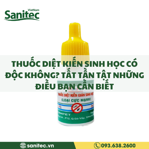 THUỐC DIỆT KIẾN SINH HỌC CÓ ĐỘC KHÔNG? TẤT TẦN TẬT NHỮNG ĐIỀU BẠN CẦN BIẾT